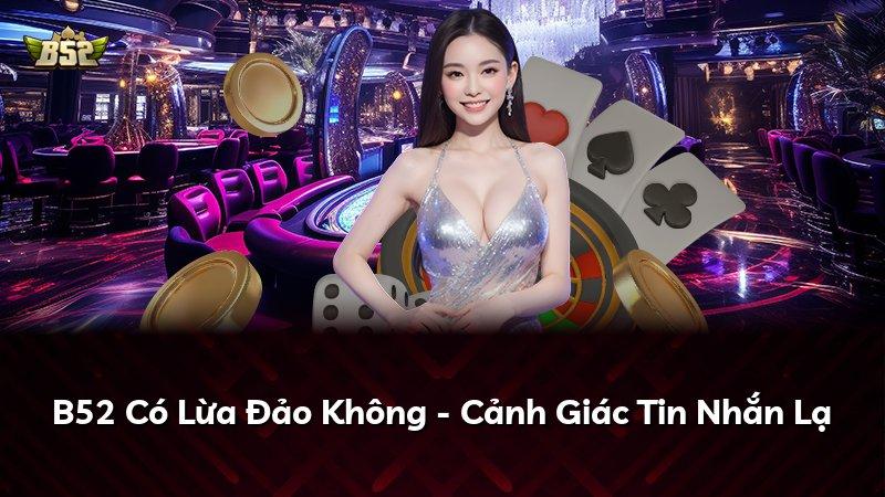 B52 Có Lừa Đảo Không - Cảnh Giác Tin Nhắn Lạ