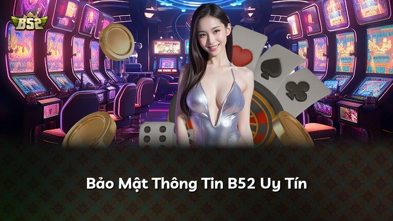 Bảo Mật Thông Tin B52 Uy Tín