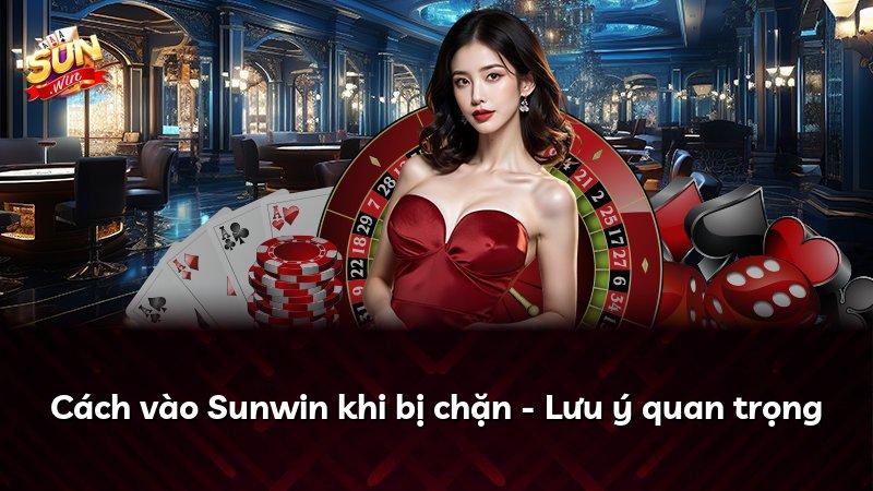 Cách vào Sunwin khi bị chặn - Lưu ý quan trọng