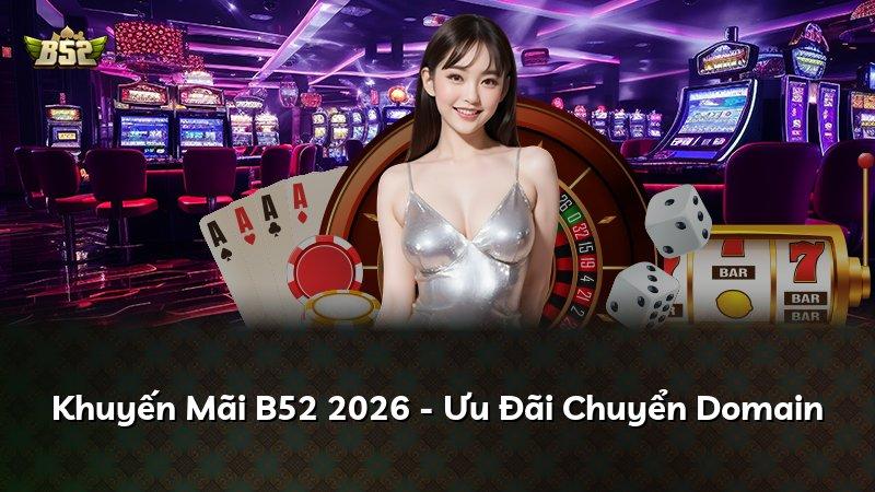 Khuyến Mãi B52 2026 - Ưu Đãi Chuyển Domain