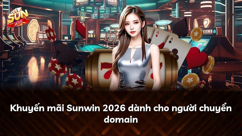 Khuyến mãi Sunwin 2026 dành cho người chuyển domain