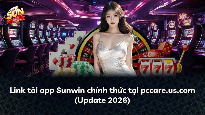 Link tải app Sunwin chính thức tại pccare.us.com (Update 2026)