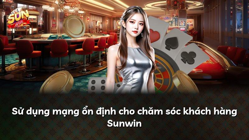 Sử dụng mạng ổn định cho chăm sóc khách hàng Sunwin
