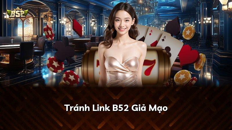 Tránh Link B52 Giả Mạo